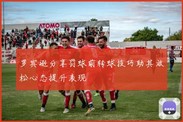 罗宾逊分享罚球前转球技巧助其放松心态提升表现
